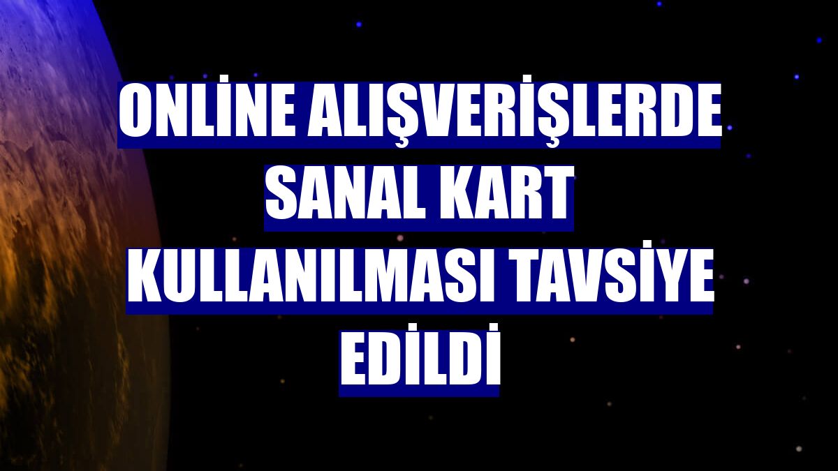 Online alışverişlerde sanal kart kullanılması tavsiye edildi