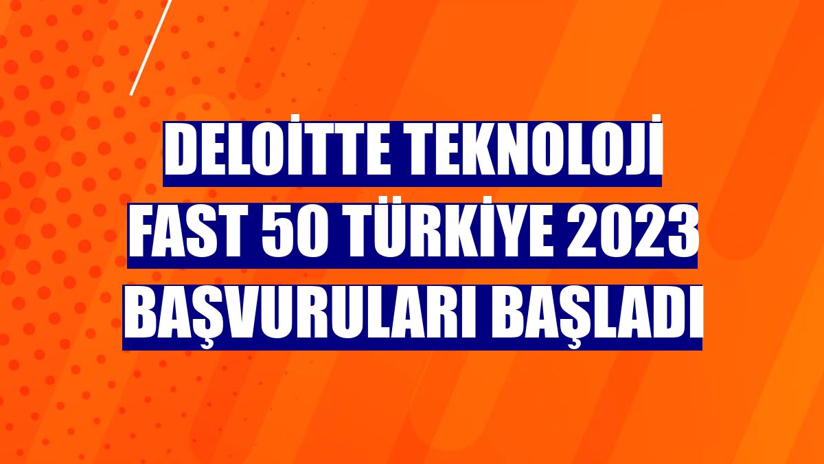 Deloitte Teknoloji Fast 50 Türkiye 2023 başvuruları başladı