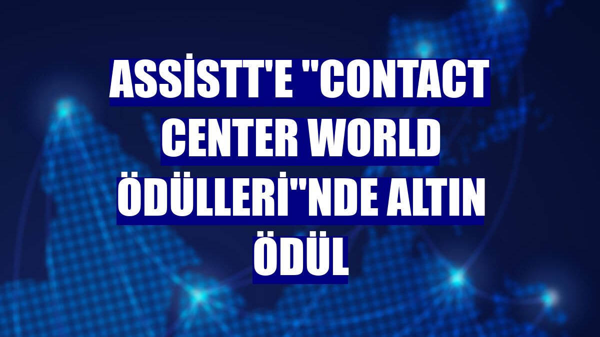 AssisTT'e 'Contact Center World Ödülleri'nde altın ödül