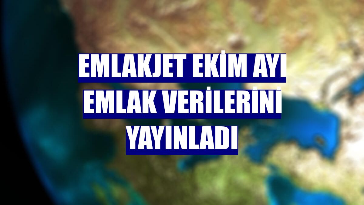 Emlakjet ekim ayı emlak verilerini yayınladı