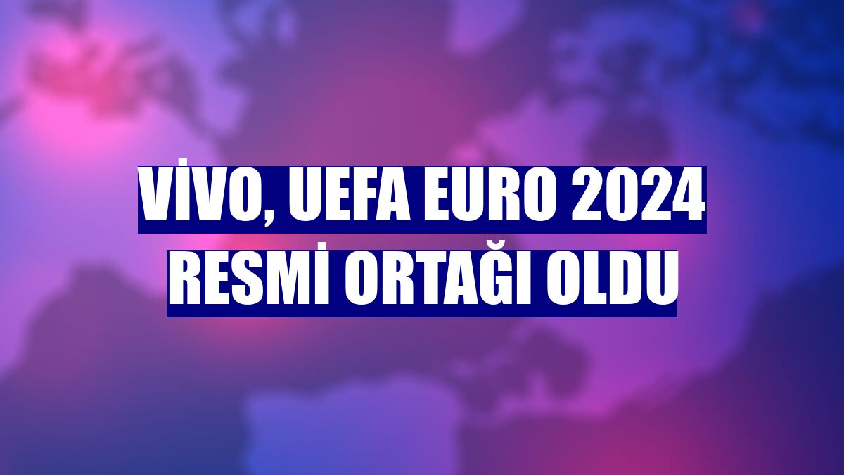 vivo, UEFA EURO 2024 resmi ortağı oldu