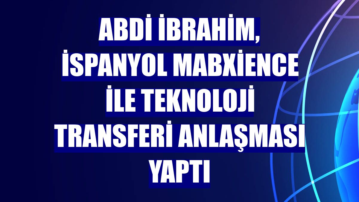 Abdi İbrahim, İspanyol mAbxience ile teknoloji transferi anlaşması yaptı
