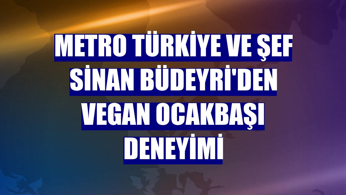 Metro Türkiye ve Şef Sinan Büdeyri'den vegan ocakbaşı deneyimi