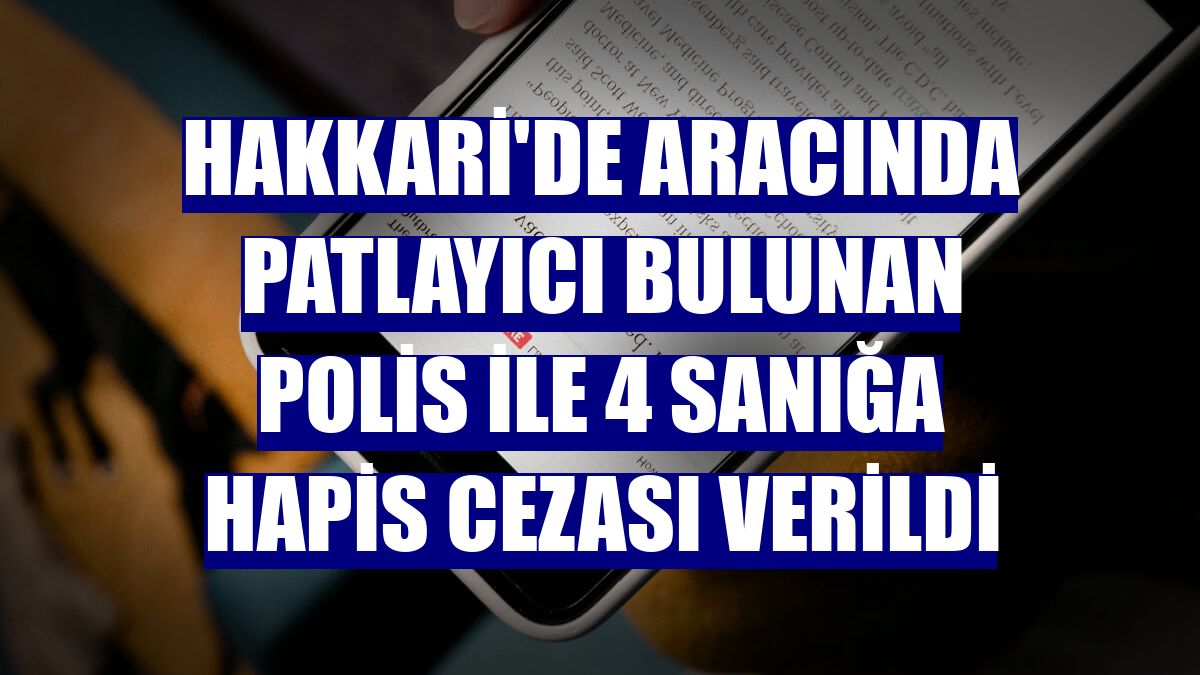Hakkari'de aracında patlayıcı bulunan polis ile 4 sanığa hapis cezası verildi