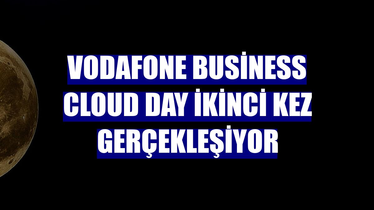 Vodafone Business Cloud Day ikinci kez gerçekleşiyor
