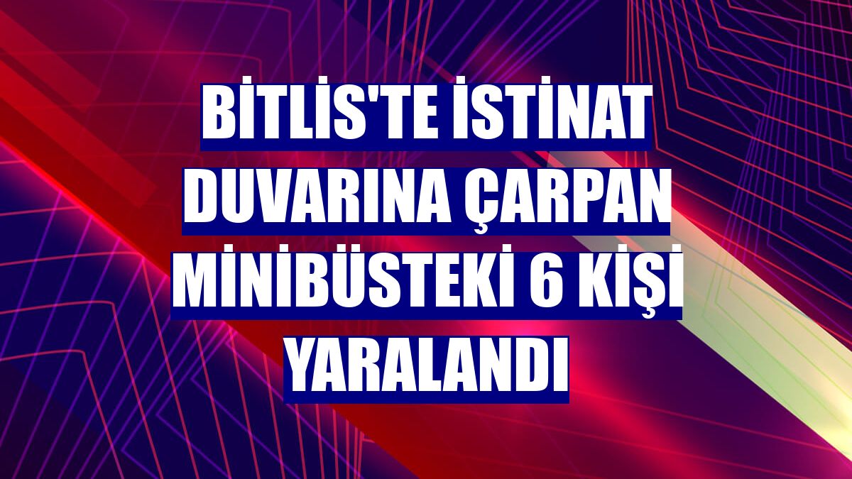 Bitlis'te istinat duvarına çarpan minibüsteki 6 kişi yaralandı