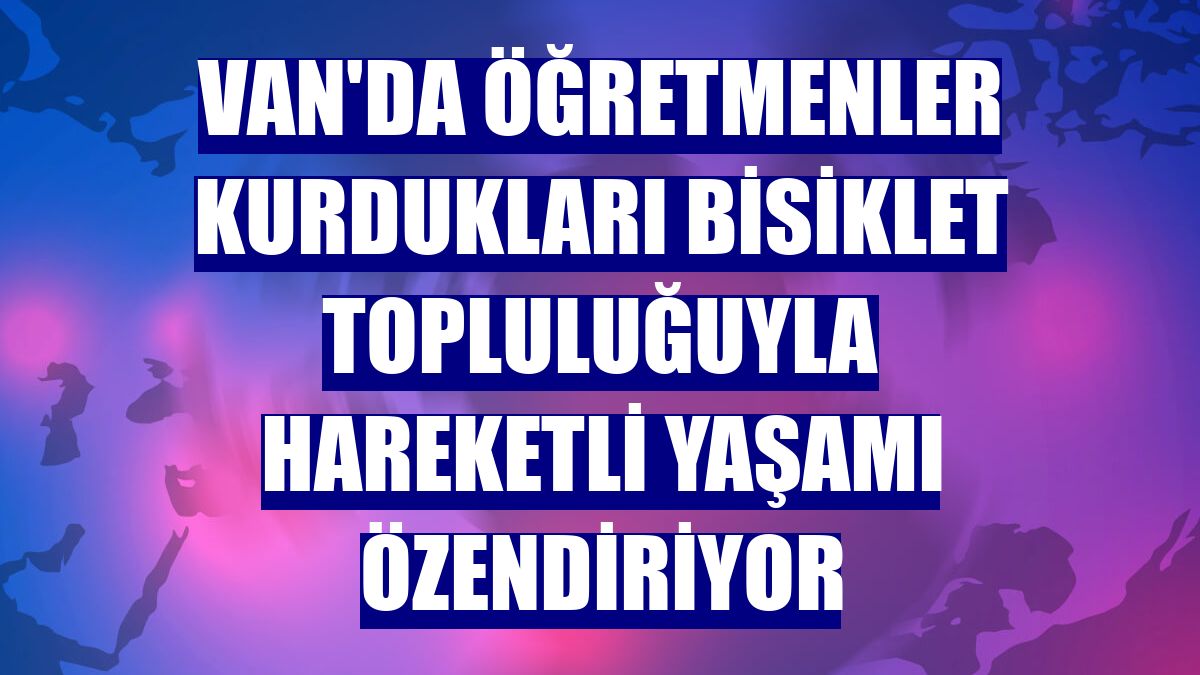 Van'da öğretmenler kurdukları bisiklet topluluğuyla hareketli yaşamı özendiriyor