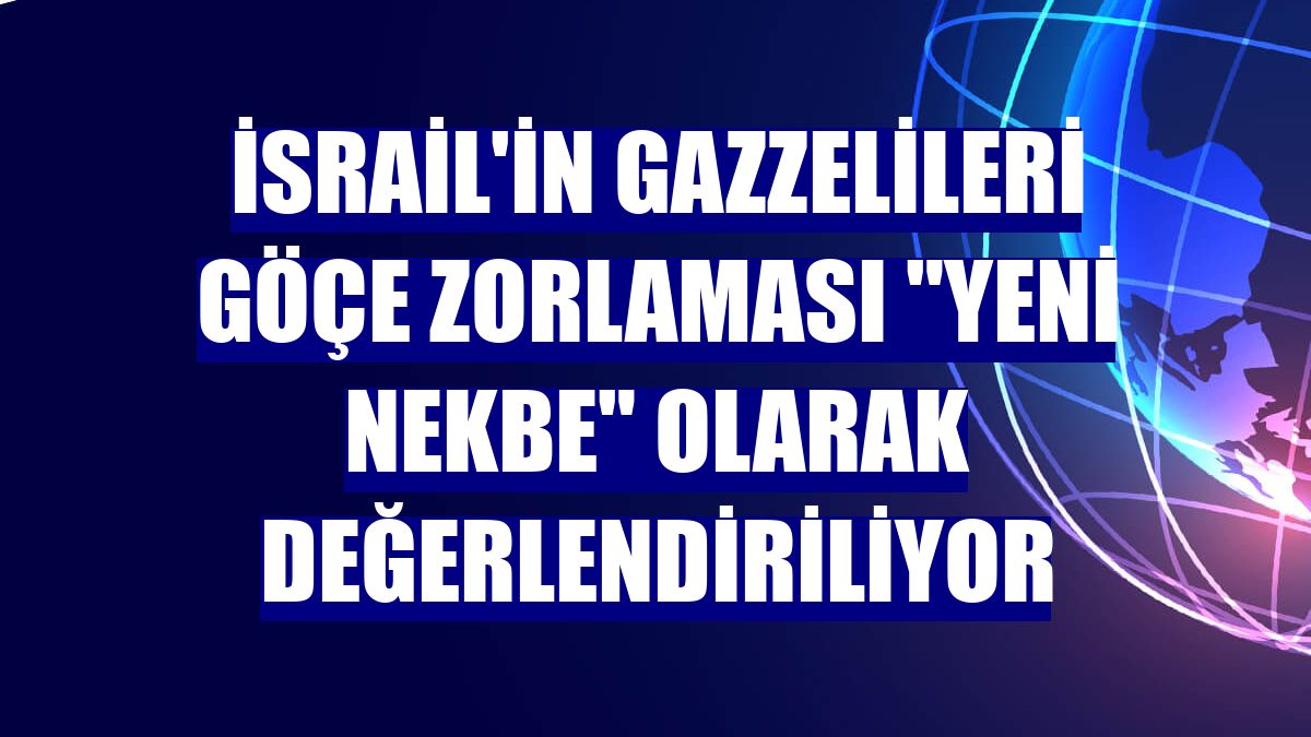 İsrail'in Gazzelileri göçe zorlaması "yeni Nekbe" olarak değerlendiriliyor