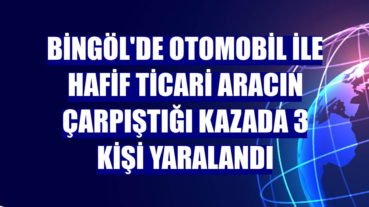 Bingöl'de otomobil ile hafif ticari aracın çarpıştığı kazada 3 kişi yaralandı