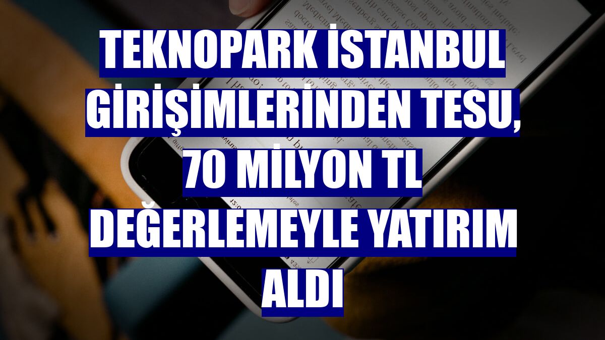 Teknopark İstanbul girişimlerinden Tesu, 70 milyon TL değerlemeyle yatırım aldı