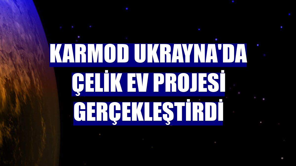 Karmod Ukrayna'da çelik ev projesi gerçekleştirdi