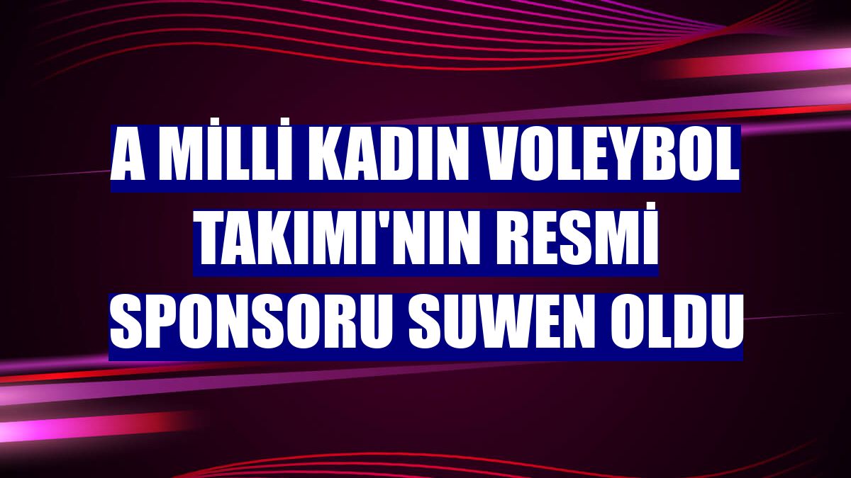 A Milli Kadın Voleybol Takımı'nın resmi sponsoru Suwen oldu