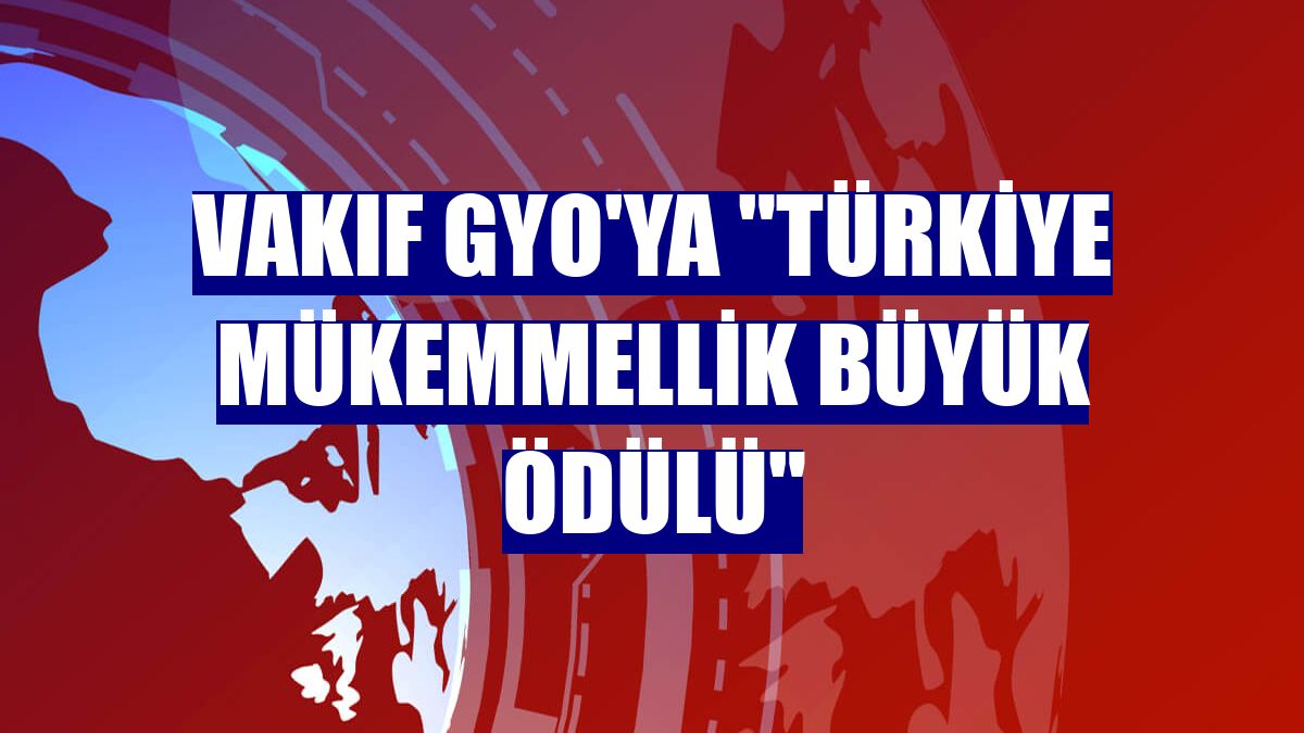 Vakıf GYO'ya "Türkiye Mükemmellik Büyük Ödülü"