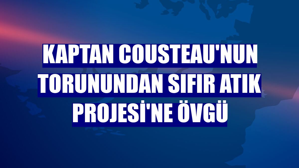 Kaptan Cousteau'nun torunundan Sıfır Atık Projesi'ne övgü