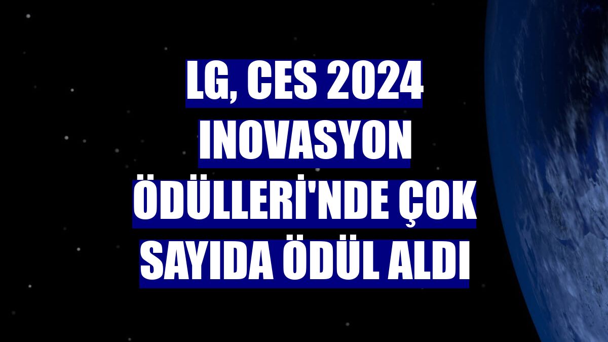 LG, CES 2024 Inovasyon Ödülleri'nde çok sayıda ödül aldı