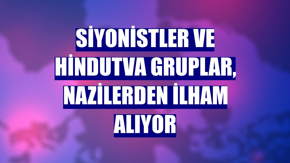 Siyonistler ve Hindutva gruplar, Nazilerden ilham alıyor