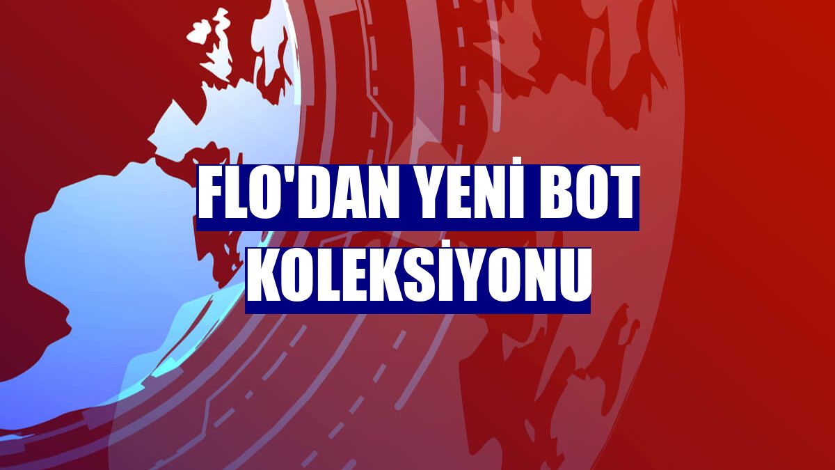 FLO'dan yeni bot koleksiyonu