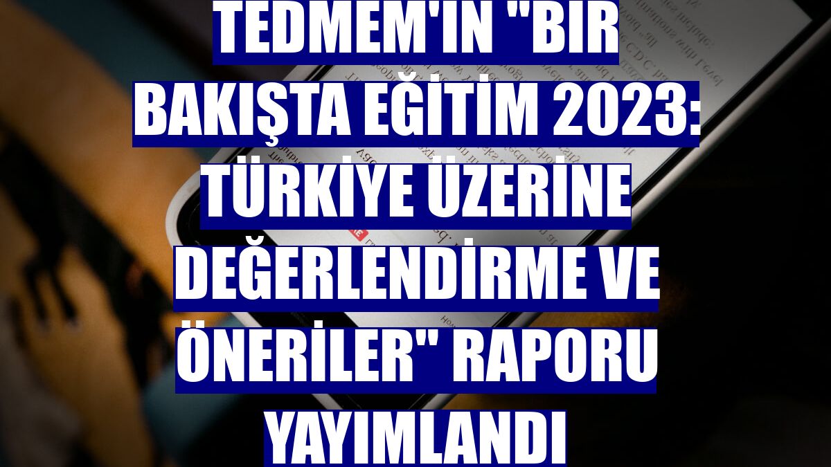 TEDMEM'in "Bir Bakışta Eğitim 2023: Türkiye Üzerine Değerlendirme ve Öneriler" raporu yayımlandı