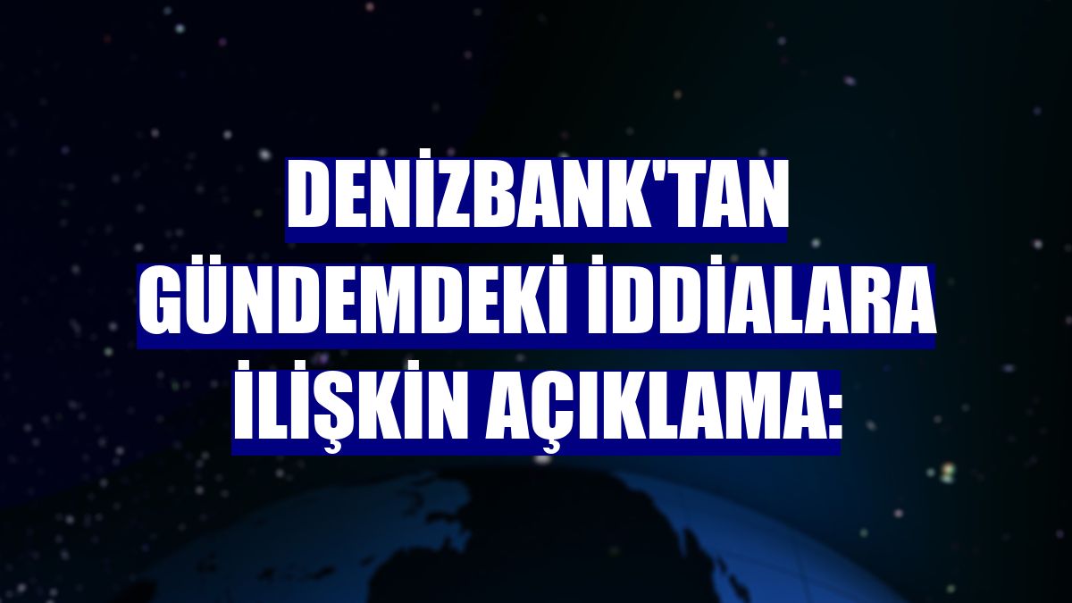 DenizBank'tan gündemdeki iddialara ilişkin açıklama: