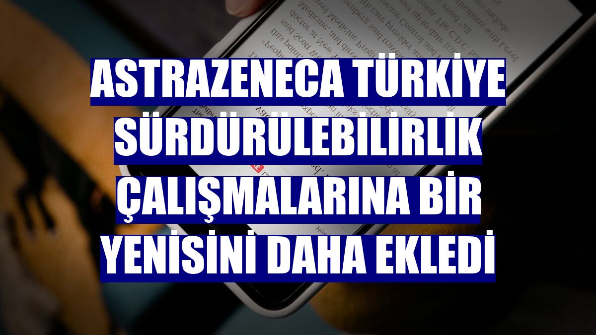 AstraZeneca Türkiye sürdürülebilirlik çalışmalarına bir yenisini daha ekledi