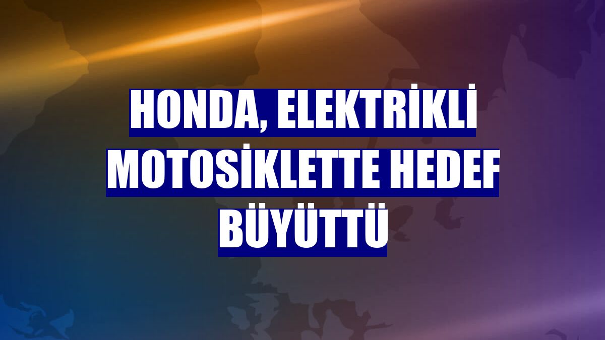 Honda, elektrikli motosiklette hedef büyüttü
