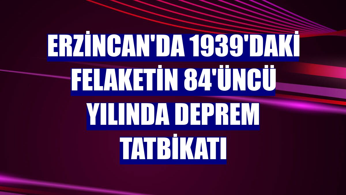 Erzincan'da 1939'daki felaketin 84'üncü yılında deprem tatbikatı