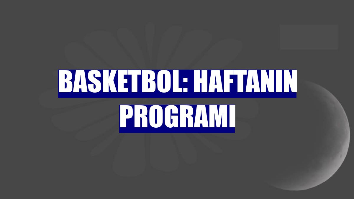 Basketbol: Haftanın programı