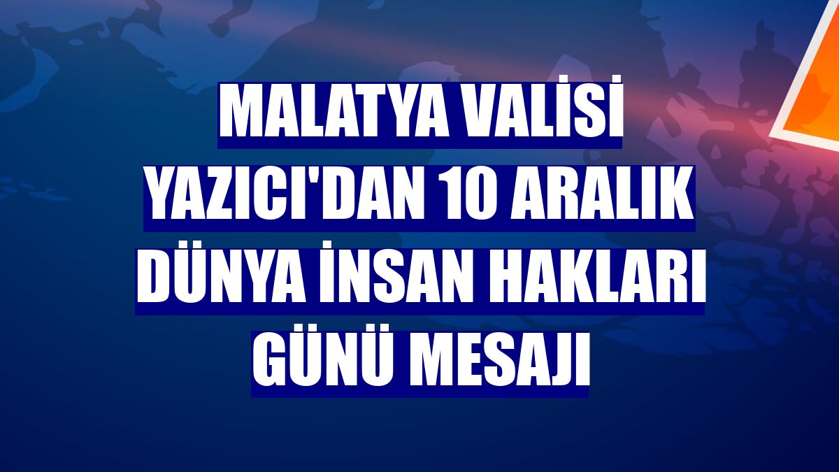 Malatya Valisi Yazıcı'dan 10 Aralık Dünya İnsan Hakları Günü mesajı