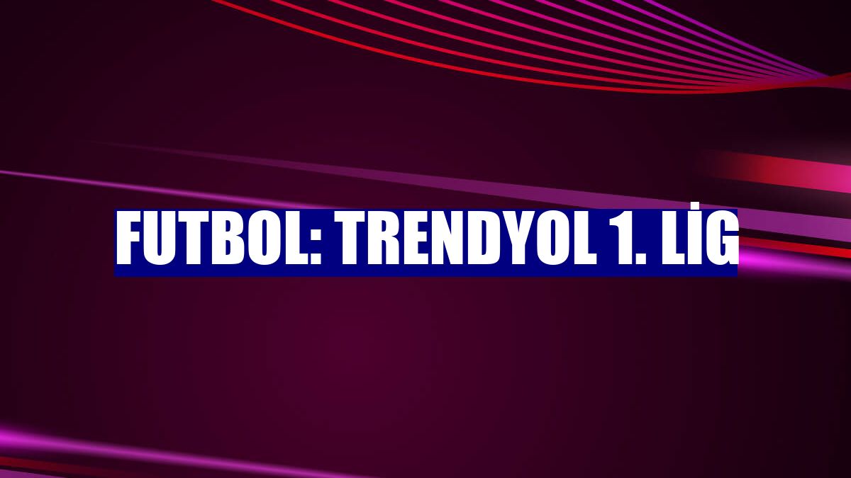 Futbol: Trendyol 1. Lig