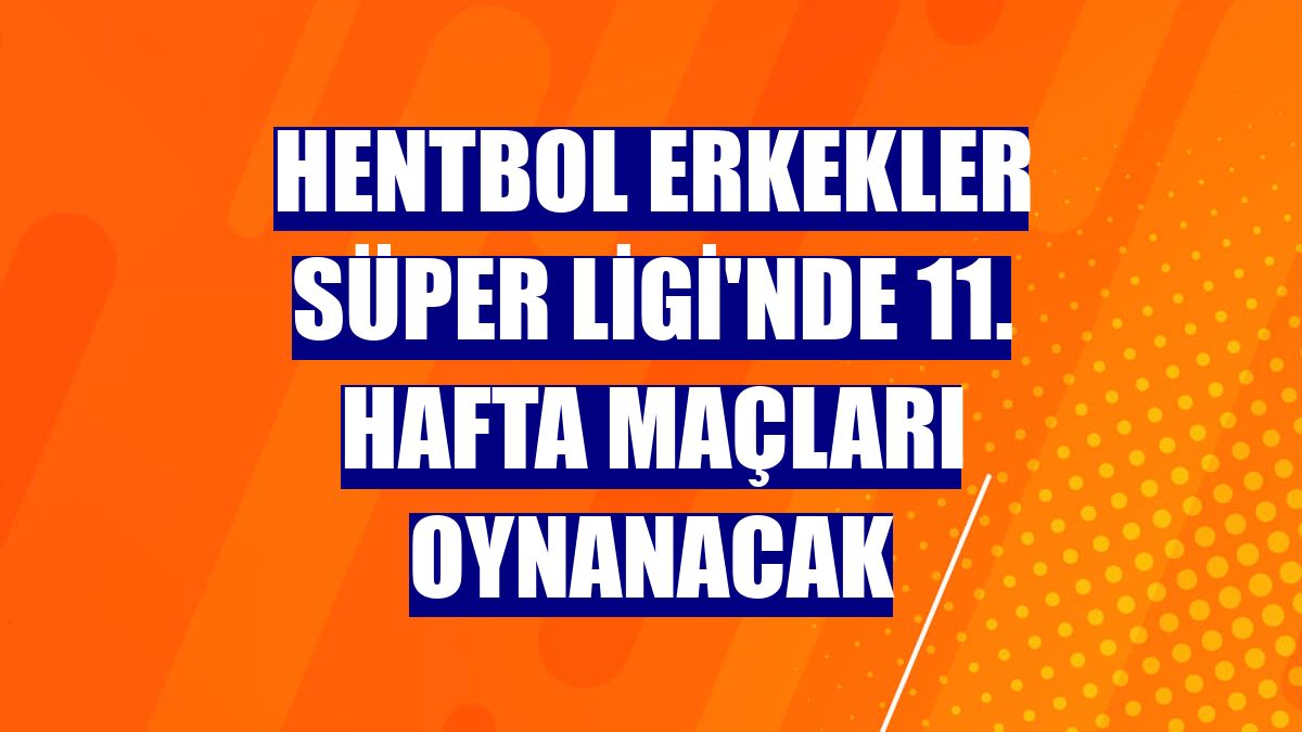 Hentbol Erkekler Süper Ligi'nde 11. hafta maçları oynanacak