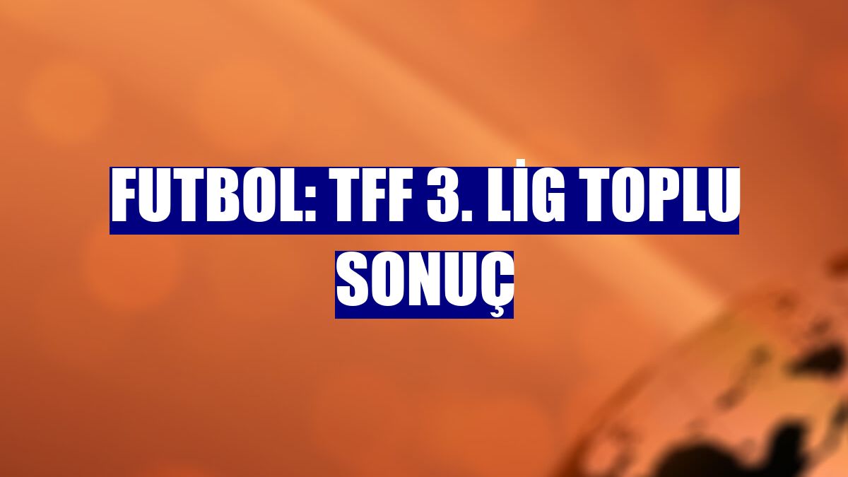 Futbol: TFF 3. Lig toplu sonuç