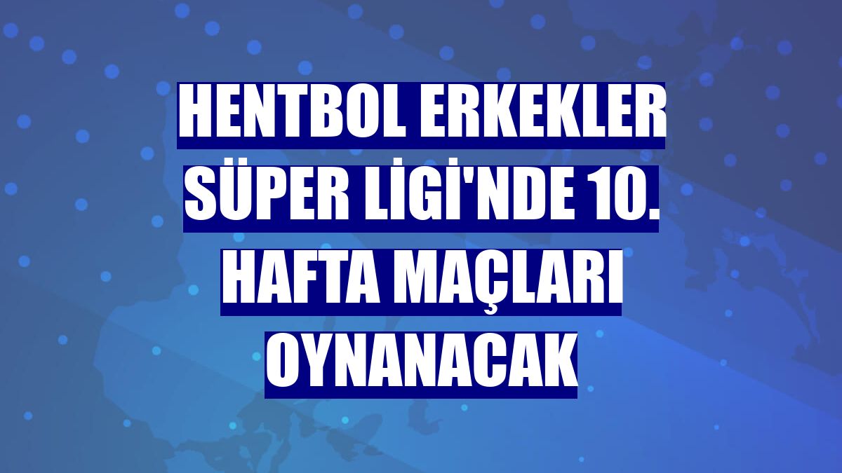 Hentbol Erkekler Süper Ligi'nde 10. hafta maçları oynanacak