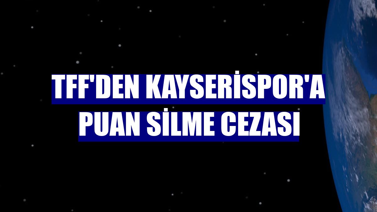 TFF'den Kayserispor'a puan silme cezası