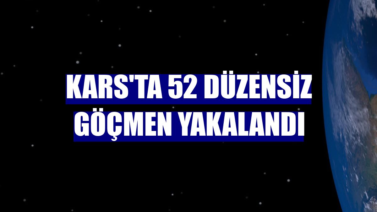 Kars'ta 52 düzensiz göçmen yakalandı