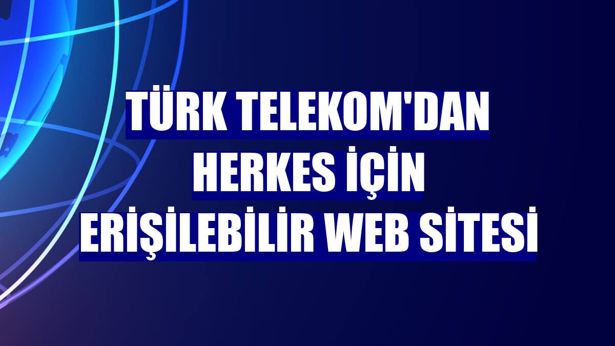 Türk Telekom'dan herkes için erişilebilir web sitesi