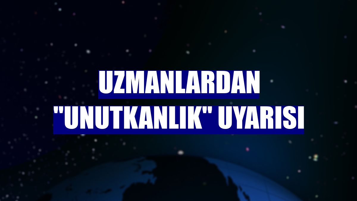 Uzmanlardan "unutkanlık" uyarısı