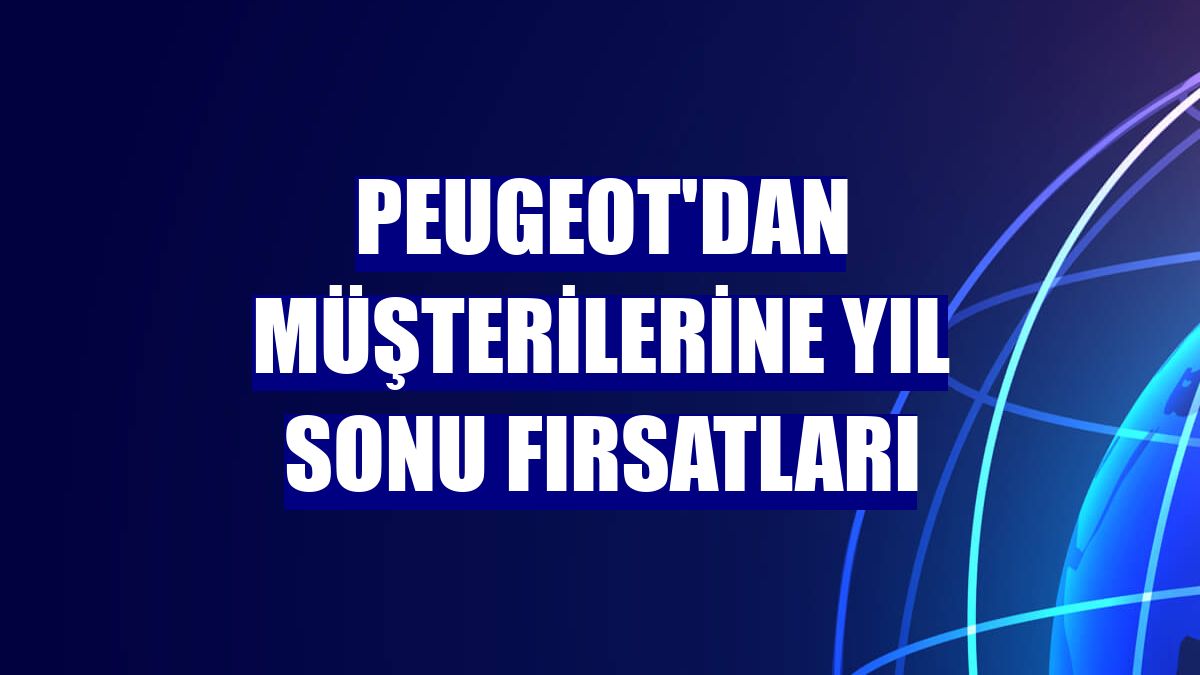 Peugeot'dan müşterilerine yıl sonu fırsatları
