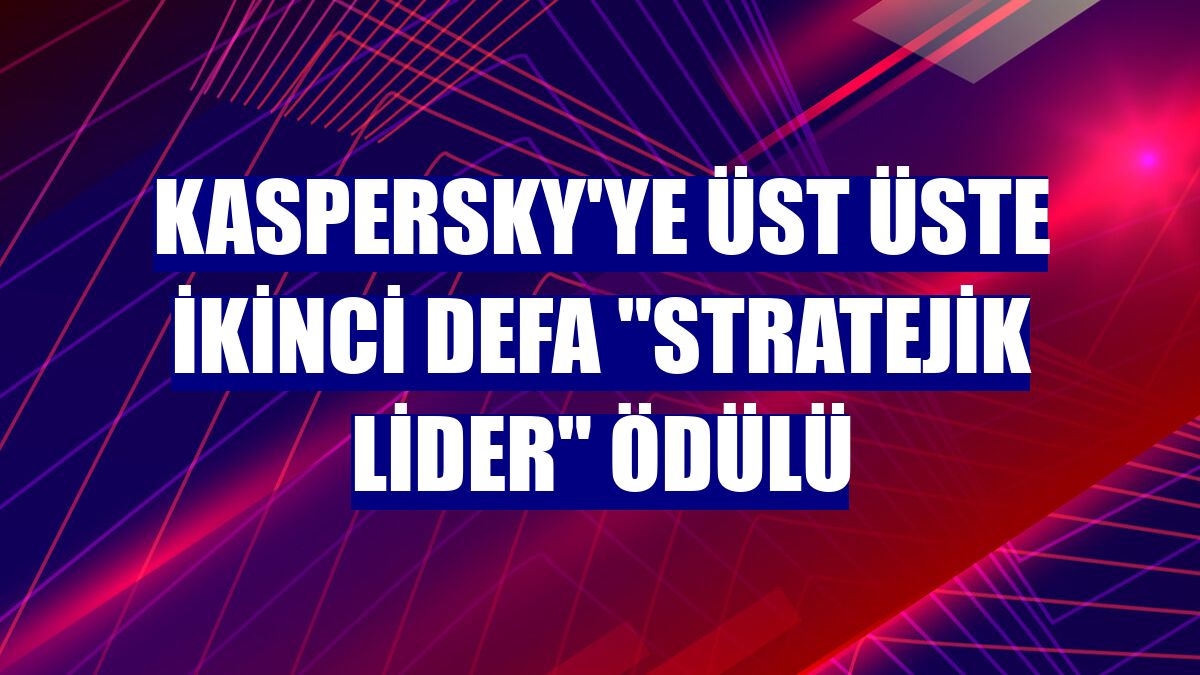 Kaspersky'ye üst üste ikinci defa "Stratejik Lider" ödülü
