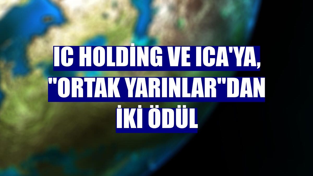 IC Holding ve ICA'ya, 'Ortak Yarınlar'dan iki ödül