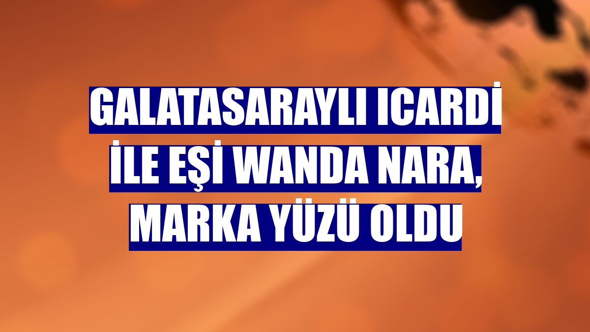 Galatasaraylı Icardi ile eşi Wanda Nara, marka yüzü oldu