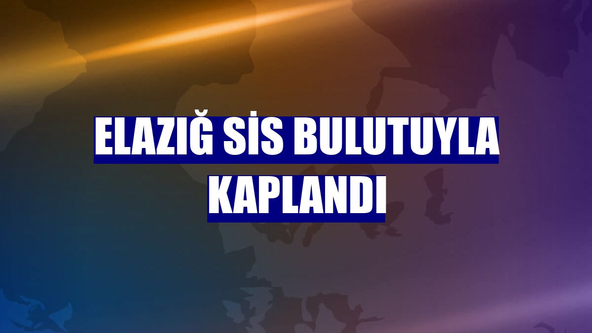 Elazığ sis bulutuyla kaplandı