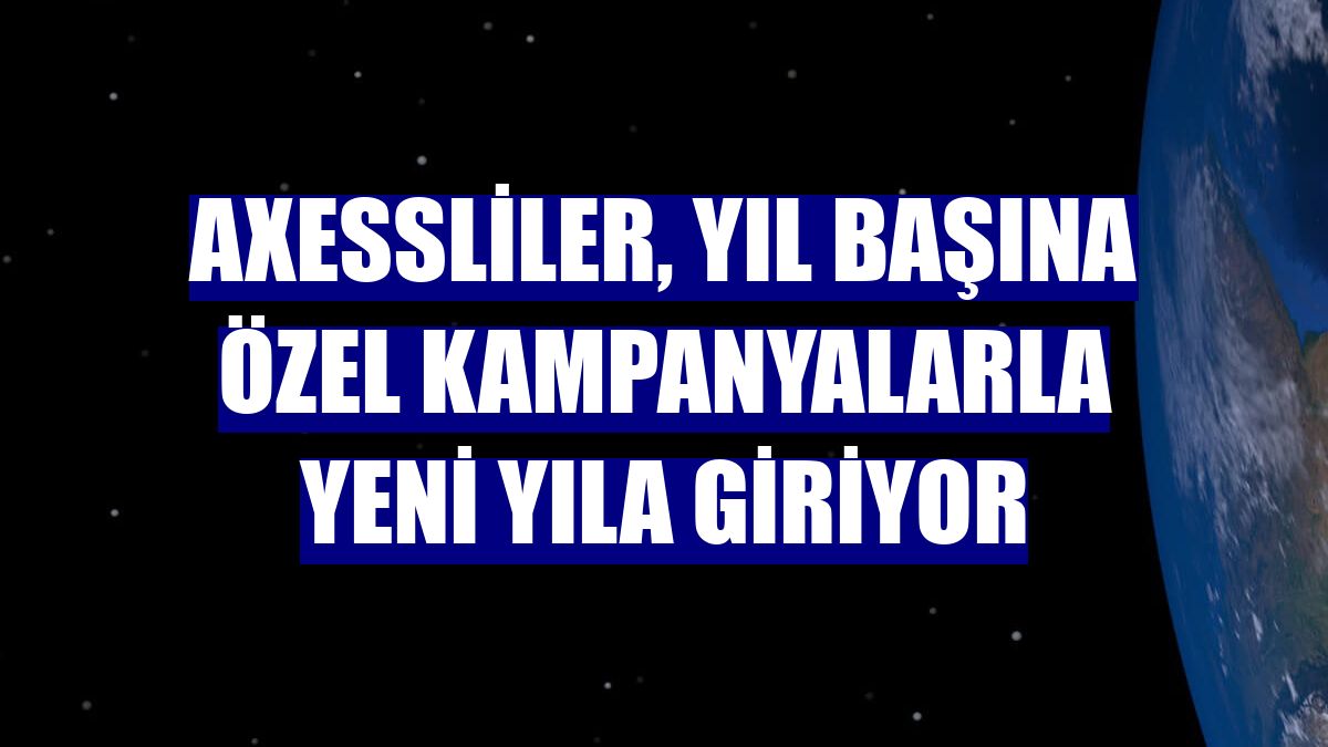 Axessliler, yıl başına özel kampanyalarla yeni yıla giriyor