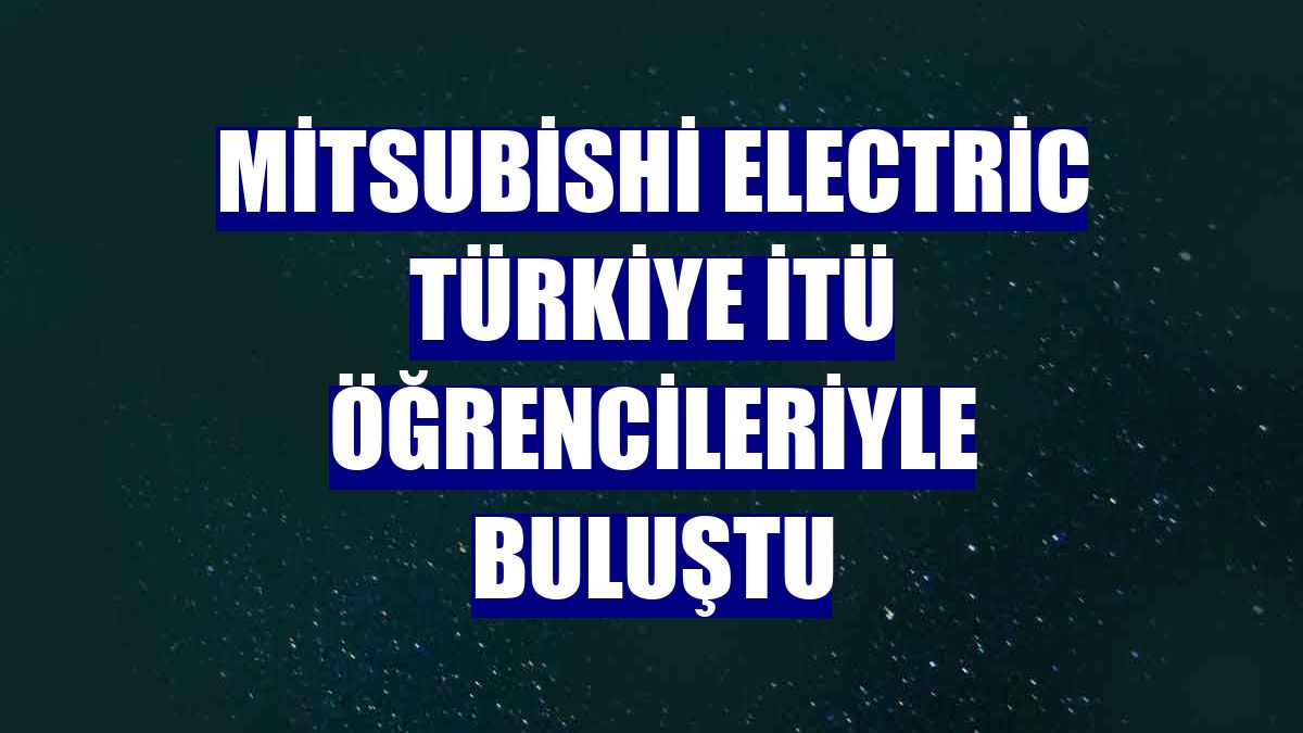Mitsubishi Electric Türkiye İTÜ öğrencileriyle buluştu
