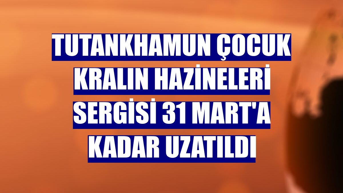 Tutankhamun Çocuk Kralın Hazineleri Sergisi 31 Mart'a kadar uzatıldı