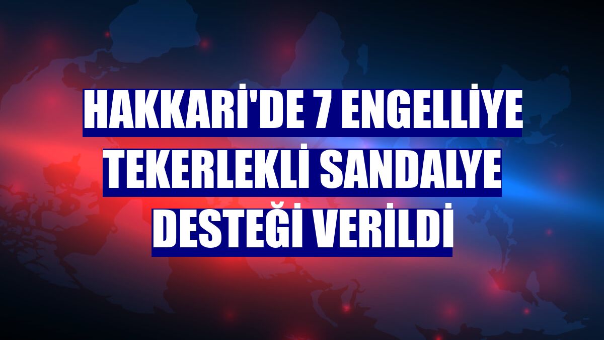 Hakkari'de 7 engelliye tekerlekli sandalye desteği verildi