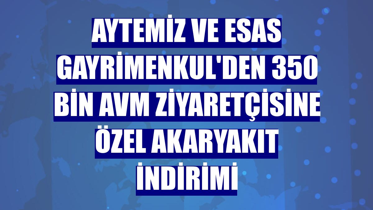 Aytemiz ve Esas Gayrimenkul'den 350 bin AVM ziyaretçisine özel akaryakıt indirimi
