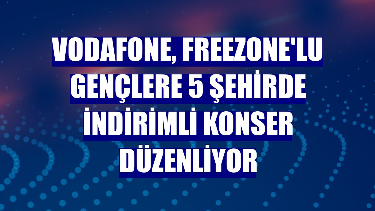 Vodafone, Freezone'lu gençlere 5 şehirde indirimli konser düzenliyor