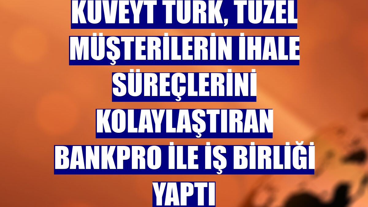 Kuveyt Türk, tüzel müşterilerin ihale süreçlerini kolaylaştıran BankPRO ile iş birliği yaptı