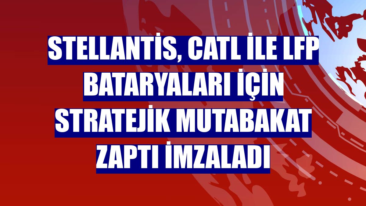 Stellantis, CATL ile LFP bataryaları için stratejik mutabakat zaptı imzaladı