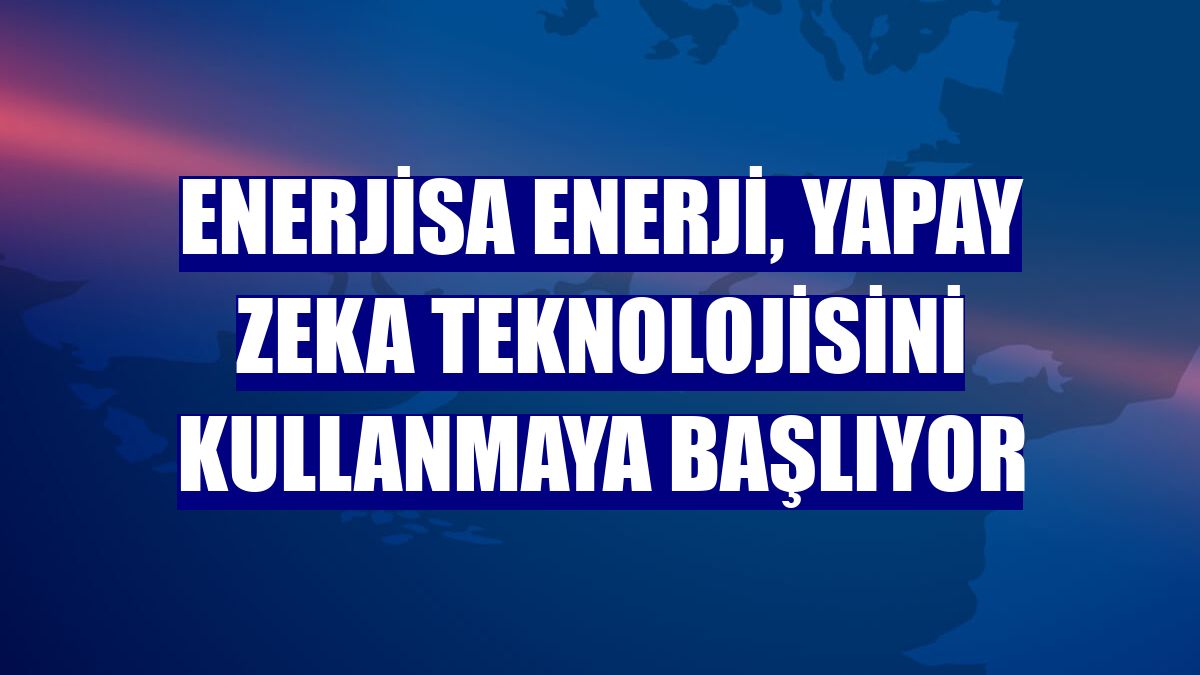 Enerjisa Enerji, yapay zeka teknolojisini kullanmaya başlıyor